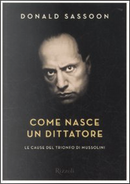 Come nasce un dittatore. Le cause del trionfo di Mussolini by Sassoon Donald
