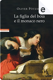 La figlia del boia e il monaco nero by Oliver Pötzsch