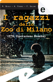 I ragazzi dello Zoo di Milano by Andrea Ferrari, Francesco Gallone, Riccardo Besola