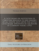 A   Catechisme or Institution of Christian Religion to Bee Learned of All Youth, Next After the Little Catechisme by Thomas Norton