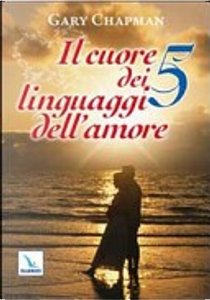 Il cuore dei cinque linguaggi dell'amore by Gary Chapman