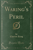 Waring's Peril (Classic Reprint) by Charles King