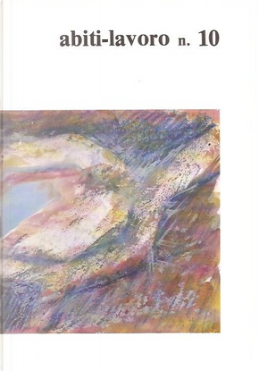 Abiti-lavoro, Anno II, n. 10 by Andrea Bassi, Barbara Frascaroli, Barry Feinberg, Ben La Mantia, Bibi Tomasi, Carlo Lira, Claudio Galuzzi, Costantino Kavafis, Domenico Camera, Ezio Losco, Ferruccio Brugnaro, Francesco Cardinale, Francesco Moisio, Giovanni Garancini, Giovanni Trimeri, Innocente Salvini, Marco Brolpito, Mario Dentone, Michele Licheri, Piero Del Giudice, Roberto Voller, Sandro Sardella, Sylla Ibrahim, V.J. Pascal Abiti-lavoro, Anno II, n. 10 by Andrea Bassi, Barbara Frascaroli, Barry Feinberg, Ben La Mantia, Bibi Tomasi, Carlo Lira, Claudio Galuzzi, Costantino Kavafis, Domenico Camera, Ezio Losco, Ferruccio Brugnaro, Francesco Cardinale, Francesco Moisio, Giovanni Garancini, Giovanni Trimeri, Innocente Salvini, Marco Brolpito, Mario Dentone, Michele Licheri, Piero Del Giudice, Roberto Voller, Sandro Sardella, Sylla Ibrahim, V.J. Pascal