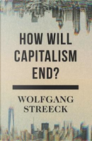How Will Capitalism End? by Wolfgang Streeck