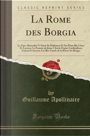 La Rome Des Borgia by Guillaume Apollinaire