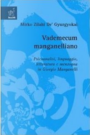 Vademecum manganelliano. Psicoanalisi, linguaggio, letteratura e menzogna in Giorgio Manganelli by Mirko Zilahi De' Gyurgyokai