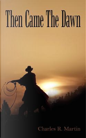 Then Came the Dawn by Charles R. Martin