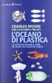 L'oceano di plastica by Cassandra Phillips, Charles Moore L'oceano di plastica by Cassandra Phillips, Charles Moore