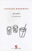 Ehi, Kafka! by Charles Bukowski
