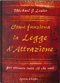 Come funziona la legge d'attrazione per ottenere ciò che vuoi by Michael J. Losier