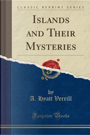 Islands and Their Mysteries (Classic Reprint) by A. Hyatt Verrill