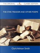 The Star-Treader and Other Poems - The Original Classic Edition by Clark Ashton Smith