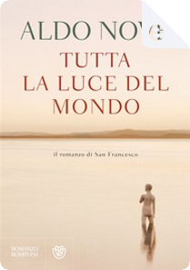 Tutta la luce del mondo by Aldo Nove