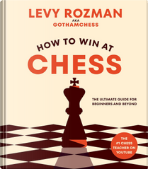 How to Win at Chess by Levy Rozman