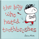 The Boy Who Hated Toothbrushes by Zehra Hicks