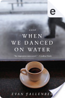 When We Danced on Water by Evan Fallenberg