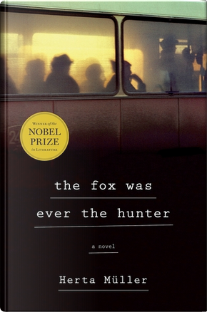 The Fox Was Ever the Hunter by Herta Müller