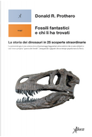Fossili fantastici e chi li ha trovati by Donald R. Prothero