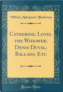 Catherine; Lovel the Widower; Denis Duval; Ballads; Etc (Classic Reprint) by William Makepeace Thackeray