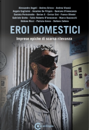 Eroi domestici by Alessandro Angeli, Andrea Grieco, Andrea Visonà, Angelo Guglielmi, Anselmo De Filippis, Damiano D'Innocenzo, Daniela Perissinotto, Dorian X, Enrico Sist, Fabio Roberto D'Innocenzo, Franco Olimini, Gabriele Grotto, Marco Bazzocchi, Oddone Ricci, Patrizia Greco, Stefano Zattera Eroi domestici by Alessandro Angeli, Andrea Grieco, Andrea Visonà, Angelo Guglielmi, Anselmo De Filippis, Damiano D'Innocenzo, Daniela Perissinotto, Dorian X, Enrico Sist, Fabio Roberto D'Innocenzo, Franco Olimini, Gabriele Grotto, Marco Bazzocchi, Oddone Ricci, Patrizia Greco, Stefano Zattera