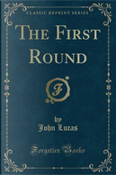 The First Round (Classic Reprint) by John Lucas