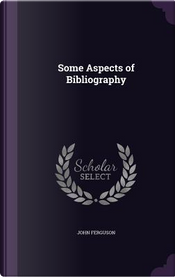 Some Aspects of Bibliography by John Ferguson