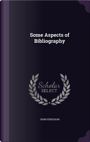 Some Aspects of Bibliography by John Ferguson