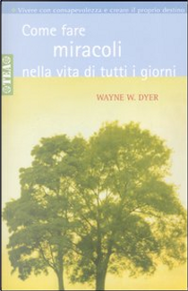 Come fare miracoli nella vita di tutti i giorni by Wayne W. Dyer