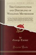 The Constitution and Discipline of Wesleyan Methodism by George Turner