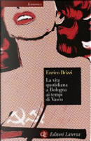 La vita quotidiana a Bologna ai tempi di Vasco by Enrico Brizzi
