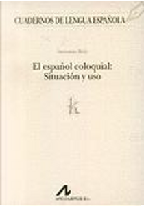 El español coloquial: situación y uso by Antonio Briz Gómez