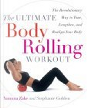 The Ultimate Body Rolling Workout by Stephanie Golden, Yamuna Zake
