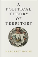 A Political Theory of Territory by Margaret Moore