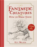Fantastic Creatures and How to Draw Them by Kev Walker