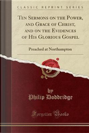 Ten Sermons on the Power, and Grace of Christ, and on the Evidences of His Glorious Gospel by Philip Doddridge