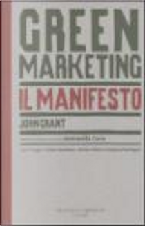 Green marketing manifesto. Un nuovo paradigma per il marketing by John Grant