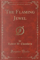 The Flaming Jewel (Classic Reprint) by Robert W. Chambers