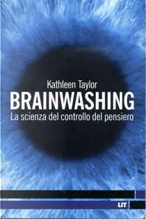 Brainwashing. La scienza del controllo del pensiero by Kathleen Taylor