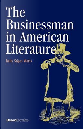 The Businessman In American Literature by Emily Stipes Watts