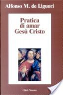 Pratica di amar Gesù Cristo by Alfonso Maria de' (sant') Liguori