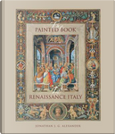 The Painted Book in Renaissance Italy by Jonathan J. G. Alexander