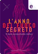 L' anno del fuoco segreto by Andrea Cassini, Andrea Morstabilini, Andrea Zandomeneghi, Carla Fronteddu, Claudio Kulesko, Dario Valentini, Edoardo Rialti, Elena Giorgiana Mirabelli, Francesca Matteoni, Francesco D’Isa, Gabriele Merlini, Giovanni Ceccanti, Gregorio Magini, Laura Pugno, Loredana Lipperini, Luca Ricci, Luciano Funetta, Roberto Recchioni, Vanni Santoni, Viola Di Grado
