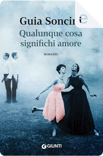 Qualunque cosa significhi amore by Guia Soncini