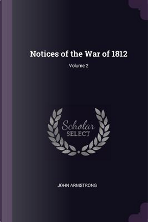Notices of the War of 1812; Volume 2 by John Armstrong