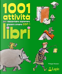 1001 attività per raccontare esplorare giocare creare con i libri by Philippe Brasseur