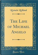 The Life of Michael Angelo (Classic Reprint) by Romain Rolland
