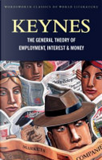 The General Theory of Employment, Interest and Money by John Maynard Keynes