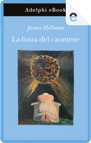 La forza del carattere - La vita che dura by James Hillman
