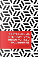 Postcolonial Interruptions, Unauthorised Modernities by Iain Chambers