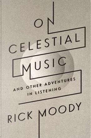 On Celestial Music by Rick Moody
